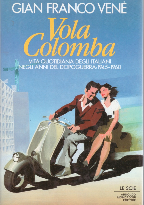 Vola colomba. Vita quotidiana degli italiani negli anni del dopoguerra: 1945 60 di 