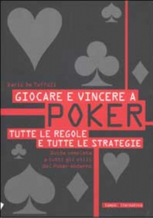 GIOCARE E VINCERE A POKER. TUTTE LE REGOLE E TUTTE LE STRATEGIE di DARIO DE TOFFOLI