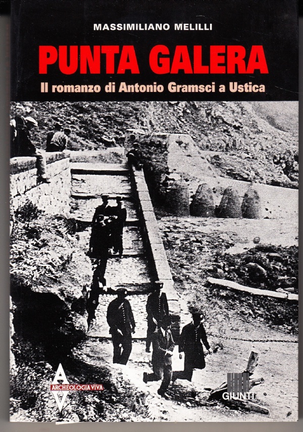 PUNTA GALERA. IL ROMANZO DI ANTONIO GRAMSCI A USTICA di MELILLI MASSIMILIANO