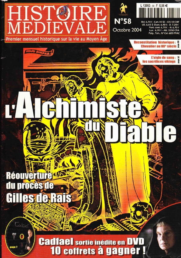 HISTOIRE MEDIEVALE N. 58, OCTOBRE 2004 L’ALCHIMISTE DU DIABLE: ROUVERTURE DU PROCS DE GILLES DE RAIS. RECONSTITUTION HISTORIQUE: CHEVALIER AU XIIE SICLE. L’AIGLE DE SANG: LES SACRIFICES VIKINGS di CONTRIBUTIONS PAR: GRALDINE MOCELLIN-SPICUZZA, SYLVAIN VONDRA, BERNARD MARILLIER, JEAN RENAUD, FRDRIC SARTIAUX, BERNADETTE VOLANT, CAMILLE WISZNIEWSKA, JEAN TROLLEY, PHILIPPE DELGAL, PHILIPPE GHISOLFO, JULIEN BRACONNIER, YANN KERVRAN, JEAN-LOUIS GASC