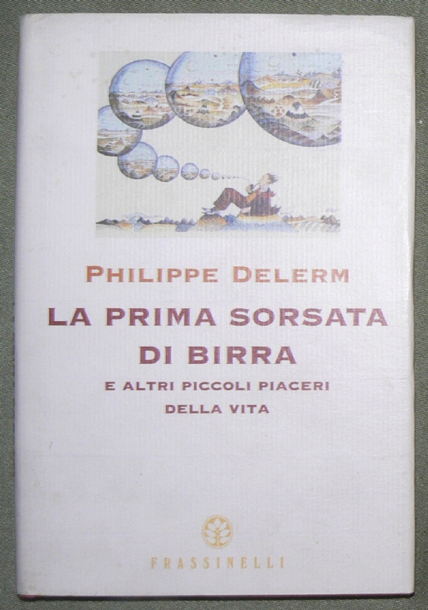 LA PRIMA SORSATA DI BIRRA e altri piccoli piaceri della vita di 