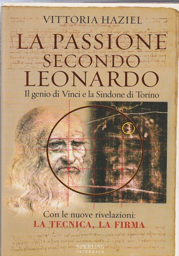 LA PASSIONE SECONDO LEONARDO. IL GENIO DI VINCI E LA SINDONE DI TORINO di VITTORIA HAZIEL