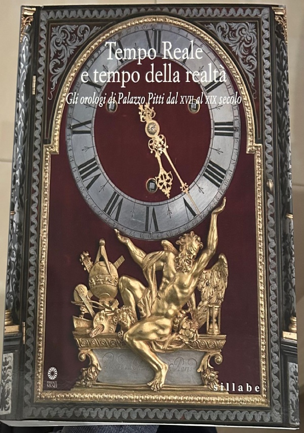 TEMPO REALE E TEMPO DELLA REALT. GLI OROLOGI DI PALAZZO PITTI DAL XVIII AL XX SECOLO. CATALOGO DELLA MOSTRA (FIRENZE, 13 SETTEMBRE 2016-8 GENNAIO 2017) di E. COLLE,          S. CONDEMI