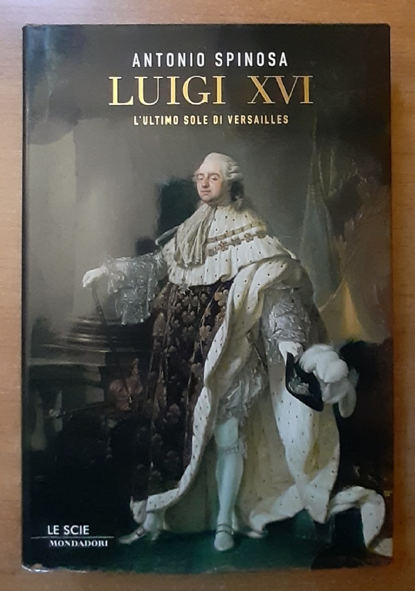 LUIGI XVI. L’ULTIMO SOLE DI VERSAILLES di ANTONIO SPINOSA